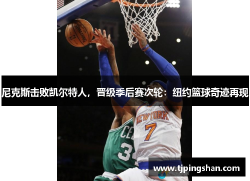 尼克斯击败凯尔特人，晋级季后赛次轮：纽约篮球奇迹再现