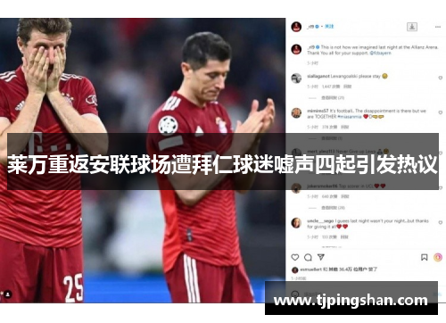 莱万重返安联球场遭拜仁球迷嘘声四起引发热议