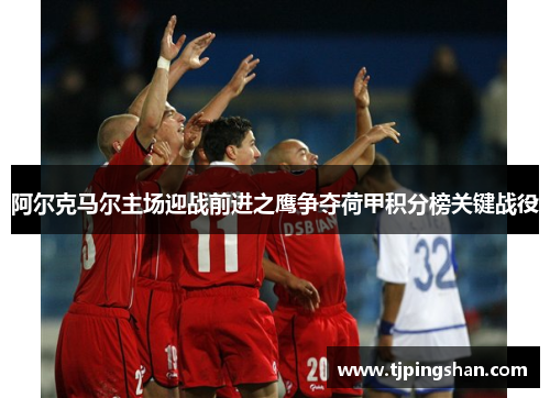阿尔克马尔主场迎战前进之鹰争夺荷甲积分榜关键战役